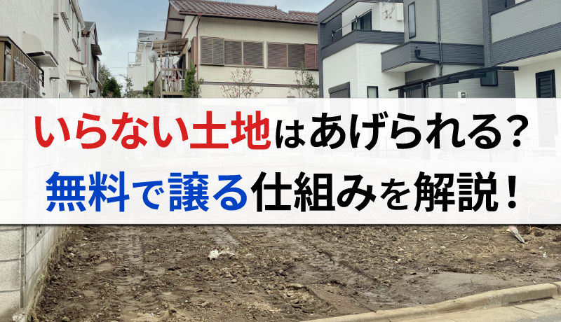 「いらないから土地をあげます」は可能？仕組みや具体的な方法について詳細に説明