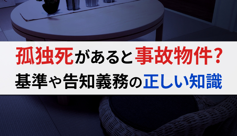 孤独死が発生した家は事故物件になる？基準や告知義務の範囲について詳しく解説